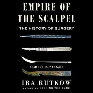 Empire of the Scalpel The History of Surgery [Audiobook]