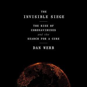 The Invisible Siege The Rise of Coronaviruses and the Search for a Cure [Audiobook]