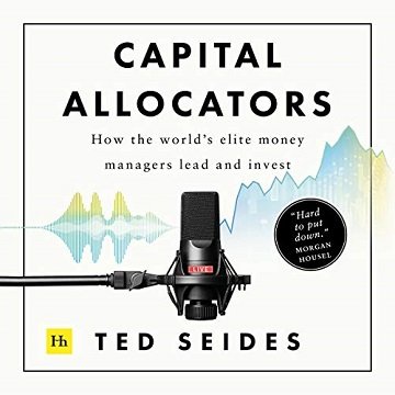 Capital Allocators How the World's Elite Money Managers Lead and Invest [Audiobook]