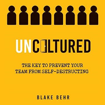 Uncultured The Key to Prevent Your Team from Self-Destructing [Audiobook]