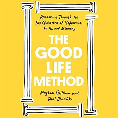 The Good Life Method Reasoning Through the Big Questions of Happiness, Faith, and Meaning (Audiobook)
