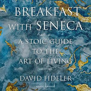 Breakfast with Seneca A Stoic Guide to the Art of Living [Audiobook]