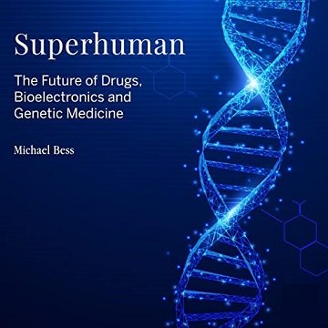 Superhuman The Future of Drugs, Bioelectronics, and Genetic Medicine [Audiobook]