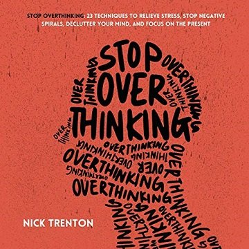 Stop Overthinking 23 Techniques to Relieve Stress, Stop Negative Spirals, Declutter Your Mind, and Focus on Present [Audiobook]