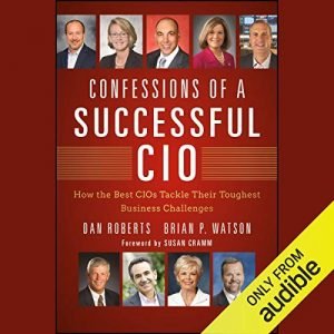 Confessions of a Successful CIO How the Best CIOs Tackle Their Toughest Business Challenges [Audiobook]