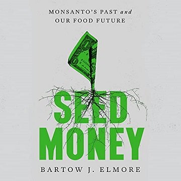 Seed Money Monsanto’s Past and Our Food Future [Audiobook]