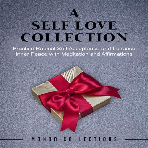 A Self Love Collection Practice Radical Self Acceptance and Increase Inner Peace with Meditation and Affirmations [Audiobook]