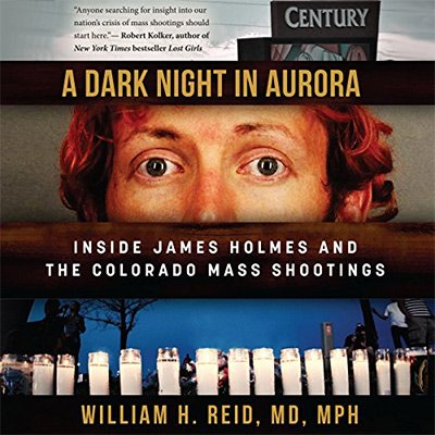 A Dark Night in Aurora Inside James Holmes and the Colorado Theater Shootings (Audiobook)