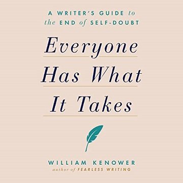 Everyone Has What It Takes A Writer’s Guide to the End of Self-Doubt [Audiobook]