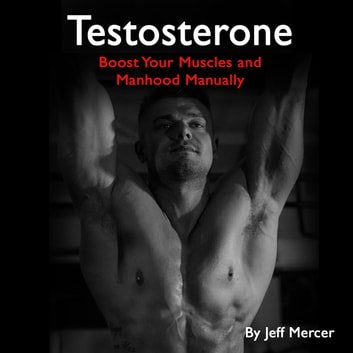 Testosterone Boost Your Muscles and Manhood Manually [Audiobook]