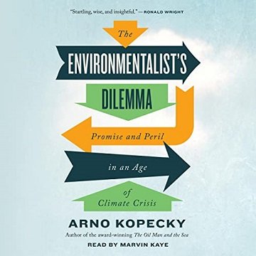 The Environmentalist’s Dilemma Promise and Peril in an Age of Climate Crisis [Audiobook]
