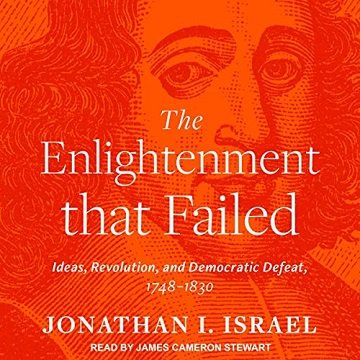 The Enlightenment That Failed Ideas, Revolution, and Democratic Defeat, 1748-1830 [Audiobook]