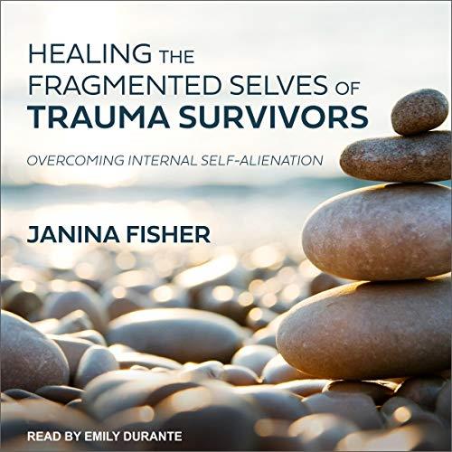 Healing the Fragmented Selves of Trauma Survivors Overcoming Internal Self-Alienation [Audiobook]