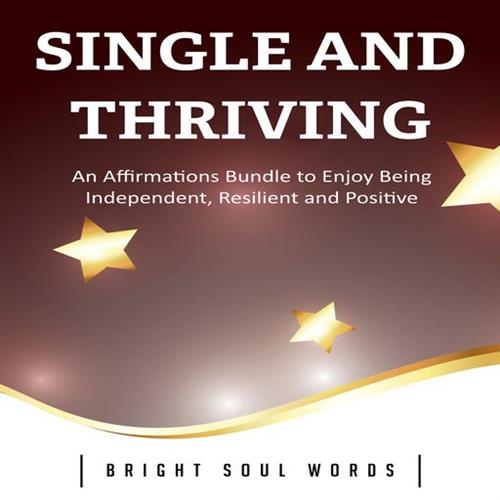 Single and Thriving An Affirmations Bundle to Enjoy Being Independent, Resilient and Positive [Audiobook]
