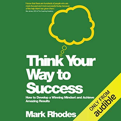 Think Your Way to Success How to Develop a Winning Mindset and Achieve Amazing Results [Audiobook]