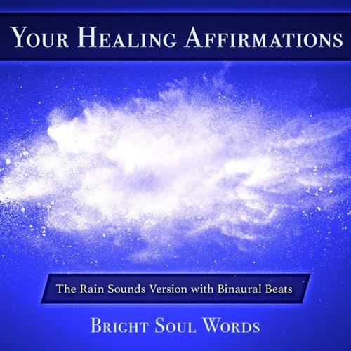 Your Healing Affirmations The Rain Sounds Version with Binaural Beats [Audiobook]
