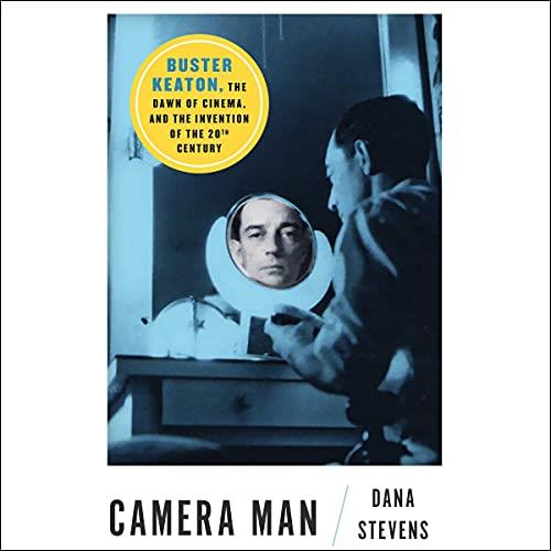 Camera Man Buster Keaton, the Dawn of Cinema, and the Invention of the Twentieth Century [Audiobook]