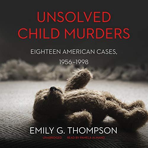 Unsolved Child Murders Eighteen American Cases, 1956-1998 [Audiobook]