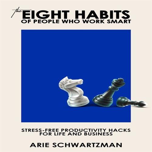 The Eight Habits of People Who Work Smart Stress-Free Productivity Hacks for Life and Business [Audiobook]