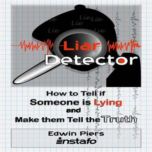 Liar Detector How to Tell if Someone is Lying and Make them Tell the Truth [Audiobook]