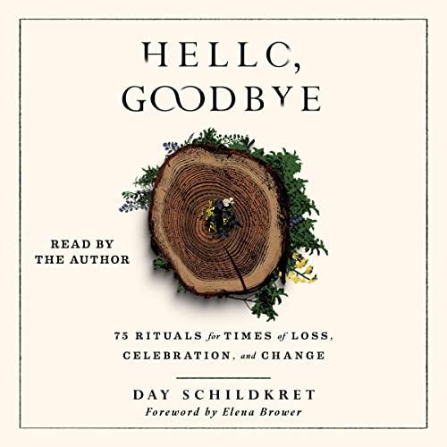 Hello, Goodbye 75 Rituals for Times of Loss, Celebration, and Change [Auddiobook]