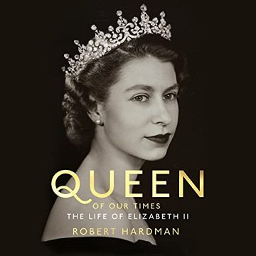 Queen of Our Times The Life of Elizabeth II [Audiobook]