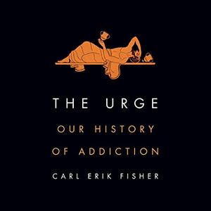 The Urge Our History of Addiction [Audiobook]