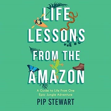 Life Lessons from the Amazon A Guide to Life from One Epic Jungle Adventure [Audiobook]