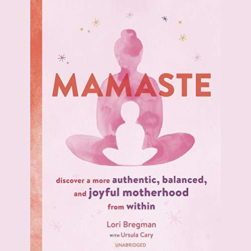 Mamaste Discover a More Authentic, Balanced, and Joyful Motherhood from Within [Audiobook]