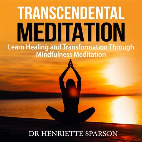 Transcendental Meditation Learn Healing and Transformation Through Mindfulness Meditation [Audiobook]