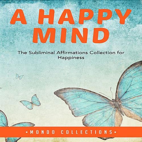 A Happy Mind The Subliminal Affirmations Collection for Happiness [Audiobook]