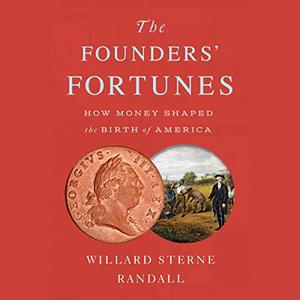 The Founders' Fortunes How Money Shaped the Birth of America [Audiobook]