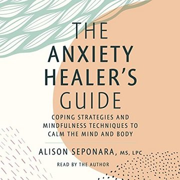 The Anxiety Healer's Guide Coping Strategies and Mindfulness Techniques to Calm the Mind and Body [Audiobook]