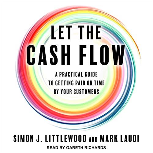 Let the Cash Flow A Practical Guide to Getting Paid on Time by Your Customers [Audiobook]