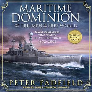 Maritime Dominion and the Triumph of the Free World Naval Campaigns That Shaped the Modern World, 1852-2001 [Audiobook]