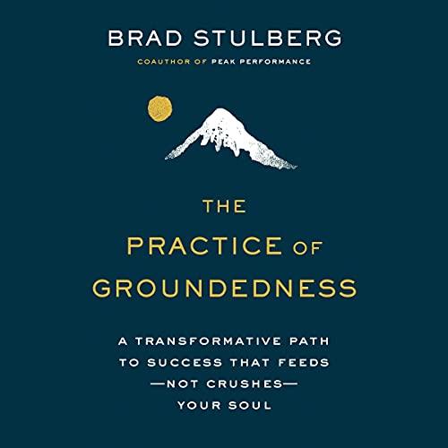 The Practice of Groundedness A Transformative Path to Success That Feeds - Not Crushes - Your Soul [Audiobook]