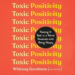 Toxic Positivity Keeping It Real in a World Obsessed with Being Happy [Audiobook]