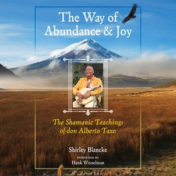 The Way of Abundance and Joy The Shamanic Teachings of don Alberto Taxo [Audiobook]