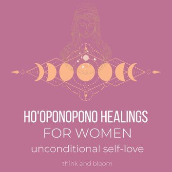 Ho'oponopono Healings For Women - unconditional self-love [Audiobook]