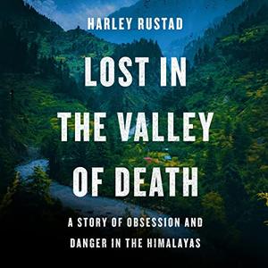 Lost in the Valley of Death A Story of Obsession and Danger in the Himalayas [Audiobook]