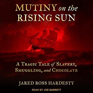 Mutiny on the Rising Sun A Tragic Tale of Slavery, Smuggling, and Chocolate [Audiobook]