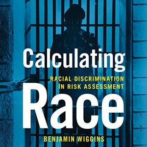 Calculating Race Racial Discrimination in Risk Assessment [Audiobook]