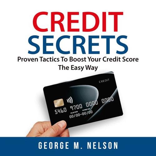 Credit Secrets Proven Tactics To Boost Your Credit Score The Easy Way [Audiobook]