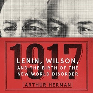 1917 Lenin, Wilson, and the Birth of the New World Disorder [Audiobook]