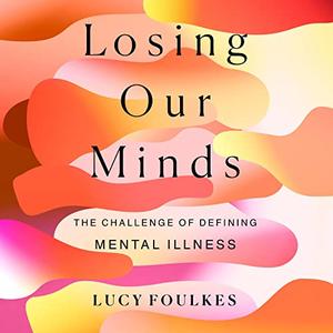 Losing Our Minds The Challenge of Defining Mental Illness [Audiobook]