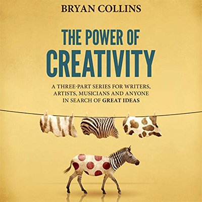 The Power of Creativity (Boxset) A Three-Part Series for Writers, Artists, Musicians and Anyone (Audiobook)