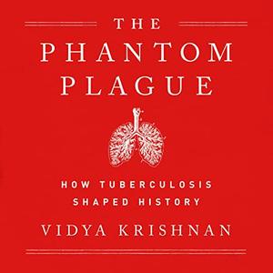 Phantom Plague How Tuberculosis Shaped History [Audiobook]