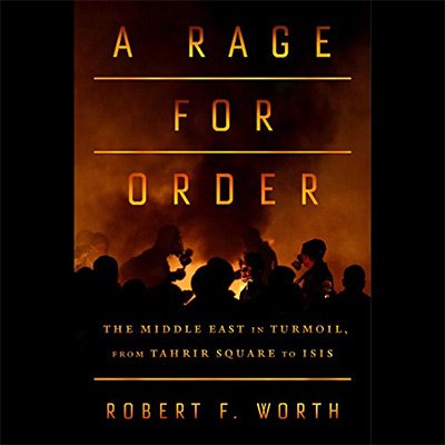 A Rage for Order The Middle East in Turmoil, from Tahrir Square to ISIS (Audiobook)