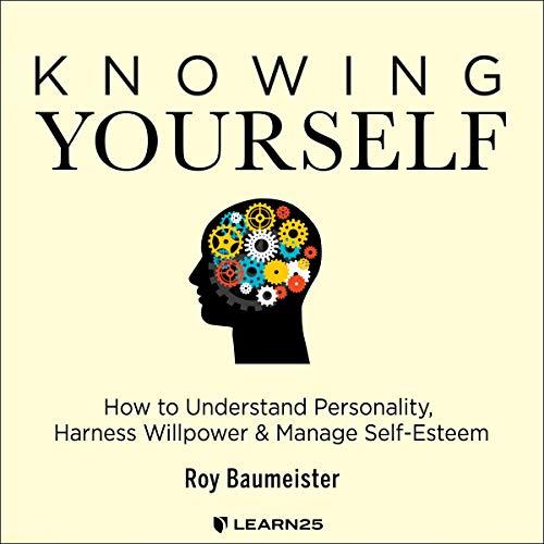 Knowing Yourself How to Understand Personality, Harness Willpower & Manage Self-Esteem [Audiobook]