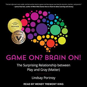 Game On Brain On! The Surprising Relationship Between Play and Gray (Matter) [Audiobook]